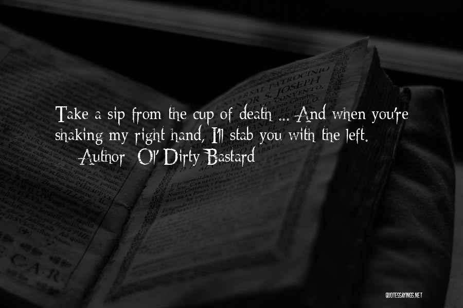 Ol' Dirty Bastard Quotes: Take A Sip From The Cup Of Death ... And When You're Shaking My Right Hand, I'll Stab You With