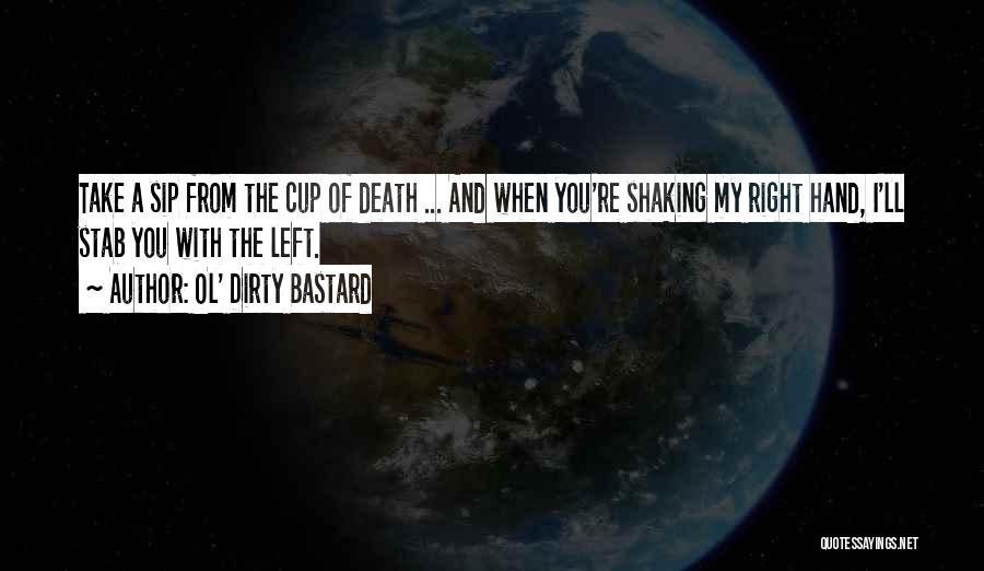 Ol' Dirty Bastard Quotes: Take A Sip From The Cup Of Death ... And When You're Shaking My Right Hand, I'll Stab You With