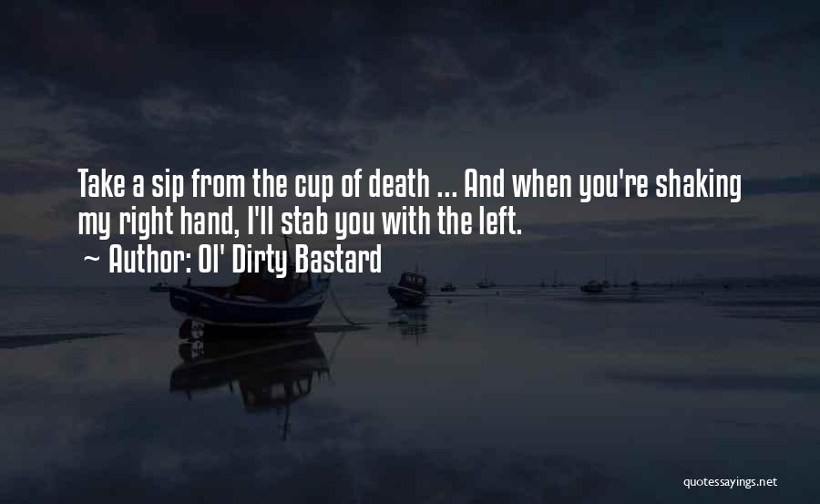 Ol' Dirty Bastard Quotes: Take A Sip From The Cup Of Death ... And When You're Shaking My Right Hand, I'll Stab You With