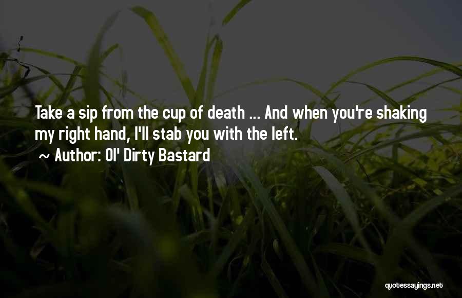 Ol' Dirty Bastard Quotes: Take A Sip From The Cup Of Death ... And When You're Shaking My Right Hand, I'll Stab You With