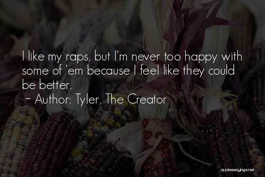 Tyler, The Creator Quotes: I Like My Raps, But I'm Never Too Happy With Some Of 'em Because I Feel Like They Could Be