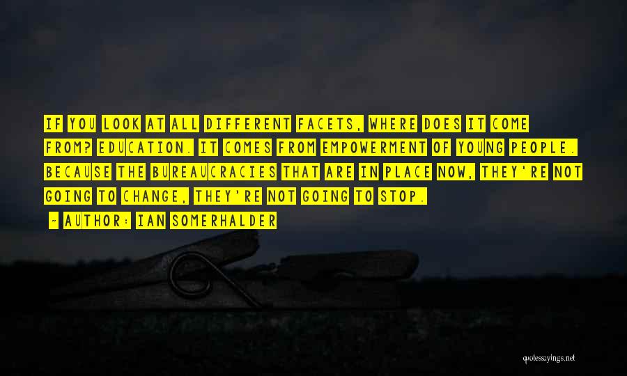 Ian Somerhalder Quotes: If You Look At All Different Facets, Where Does It Come From? Education. It Comes From Empowerment Of Young People.