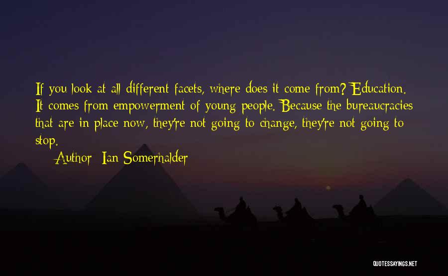 Ian Somerhalder Quotes: If You Look At All Different Facets, Where Does It Come From? Education. It Comes From Empowerment Of Young People.