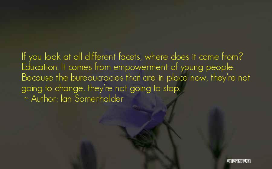 Ian Somerhalder Quotes: If You Look At All Different Facets, Where Does It Come From? Education. It Comes From Empowerment Of Young People.