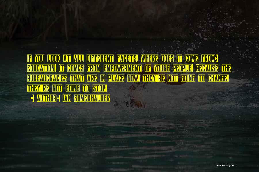 Ian Somerhalder Quotes: If You Look At All Different Facets, Where Does It Come From? Education. It Comes From Empowerment Of Young People.