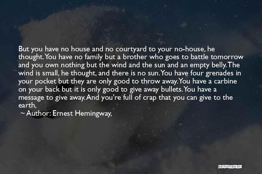 Ernest Hemingway, Quotes: But You Have No House And No Courtyard To Your No-house, He Thought. You Have No Family But A Brother