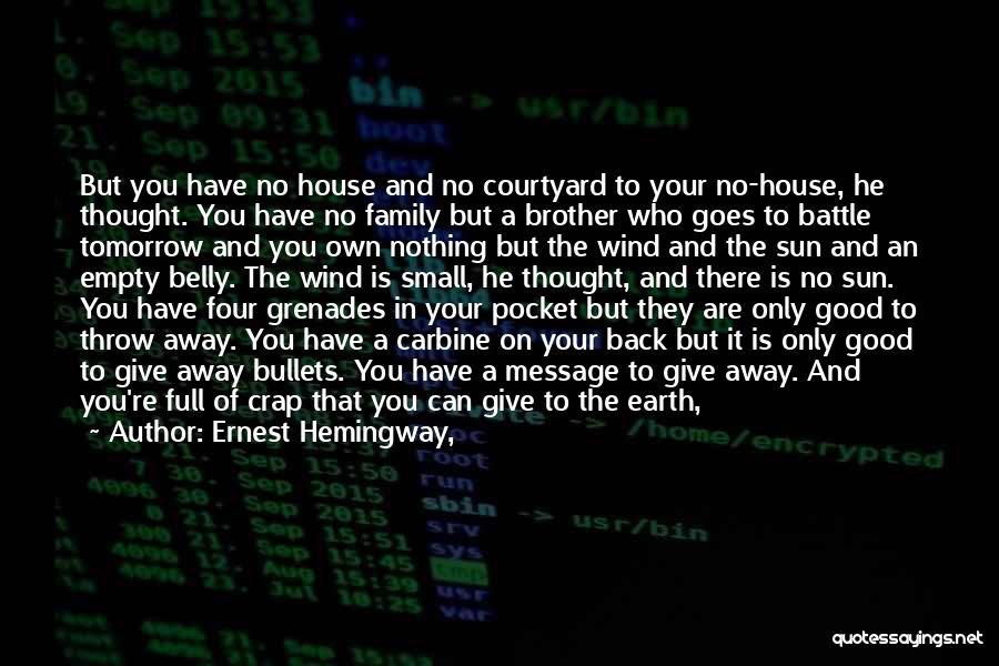 Ernest Hemingway, Quotes: But You Have No House And No Courtyard To Your No-house, He Thought. You Have No Family But A Brother