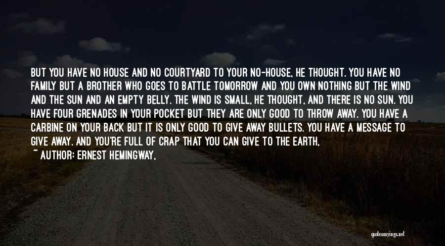 Ernest Hemingway, Quotes: But You Have No House And No Courtyard To Your No-house, He Thought. You Have No Family But A Brother