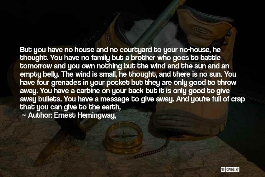 Ernest Hemingway, Quotes: But You Have No House And No Courtyard To Your No-house, He Thought. You Have No Family But A Brother