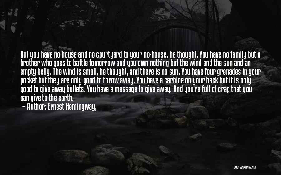 Ernest Hemingway, Quotes: But You Have No House And No Courtyard To Your No-house, He Thought. You Have No Family But A Brother