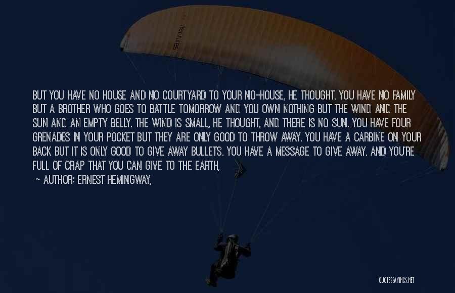 Ernest Hemingway, Quotes: But You Have No House And No Courtyard To Your No-house, He Thought. You Have No Family But A Brother