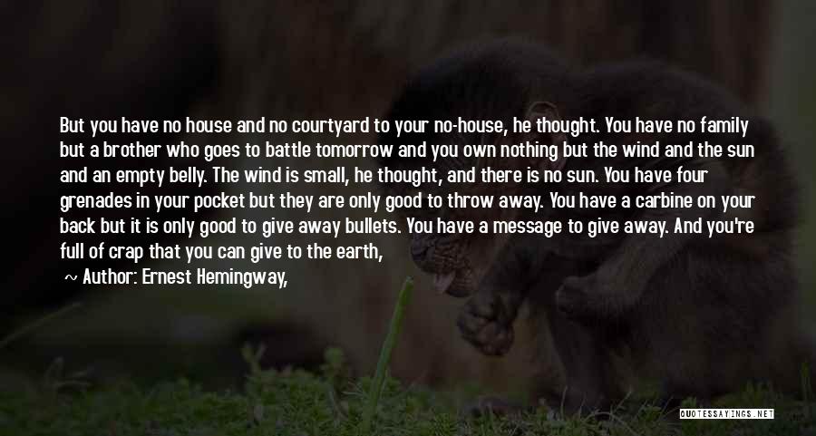Ernest Hemingway, Quotes: But You Have No House And No Courtyard To Your No-house, He Thought. You Have No Family But A Brother