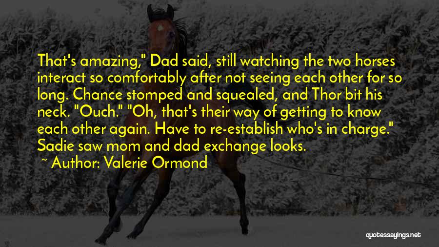 Valerie Ormond Quotes: That's Amazing, Dad Said, Still Watching The Two Horses Interact So Comfortably After Not Seeing Each Other For So Long.