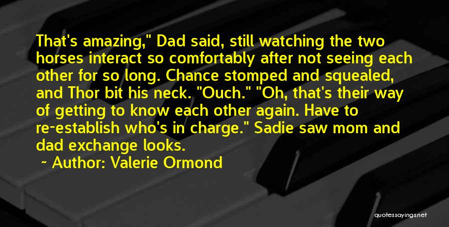 Valerie Ormond Quotes: That's Amazing, Dad Said, Still Watching The Two Horses Interact So Comfortably After Not Seeing Each Other For So Long.