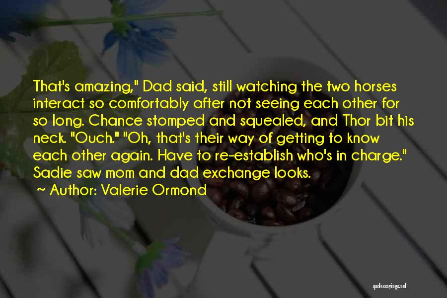 Valerie Ormond Quotes: That's Amazing, Dad Said, Still Watching The Two Horses Interact So Comfortably After Not Seeing Each Other For So Long.