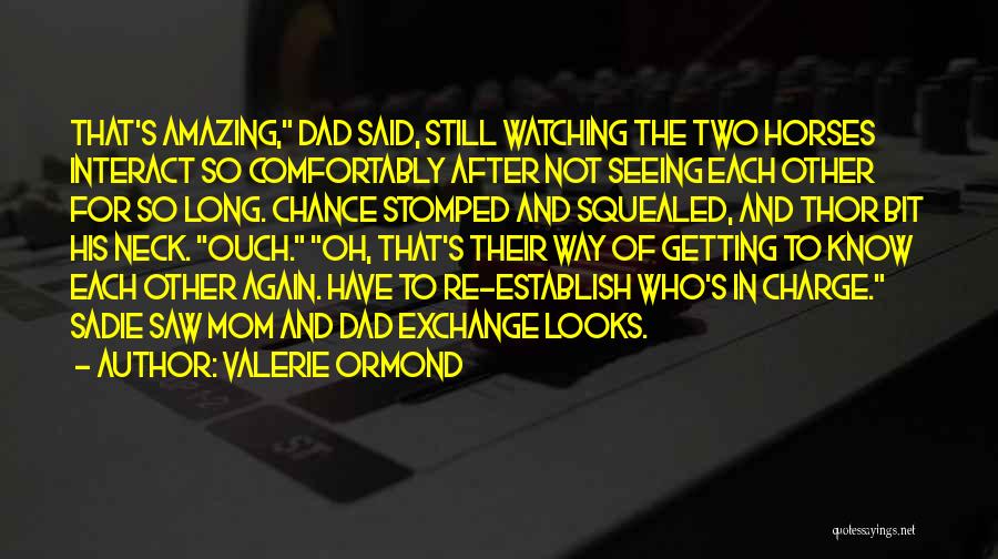 Valerie Ormond Quotes: That's Amazing, Dad Said, Still Watching The Two Horses Interact So Comfortably After Not Seeing Each Other For So Long.