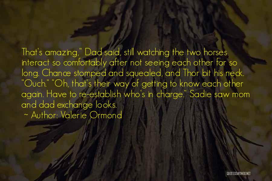 Valerie Ormond Quotes: That's Amazing, Dad Said, Still Watching The Two Horses Interact So Comfortably After Not Seeing Each Other For So Long.