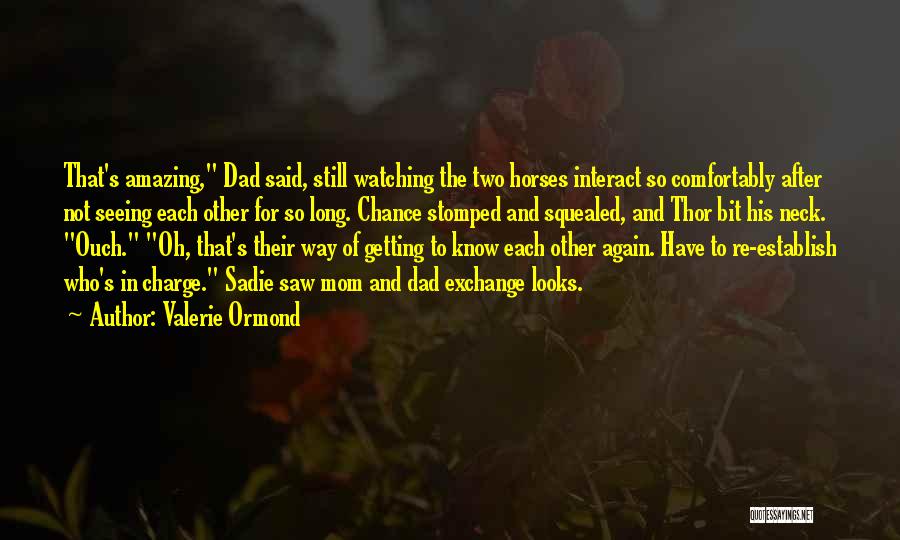 Valerie Ormond Quotes: That's Amazing, Dad Said, Still Watching The Two Horses Interact So Comfortably After Not Seeing Each Other For So Long.