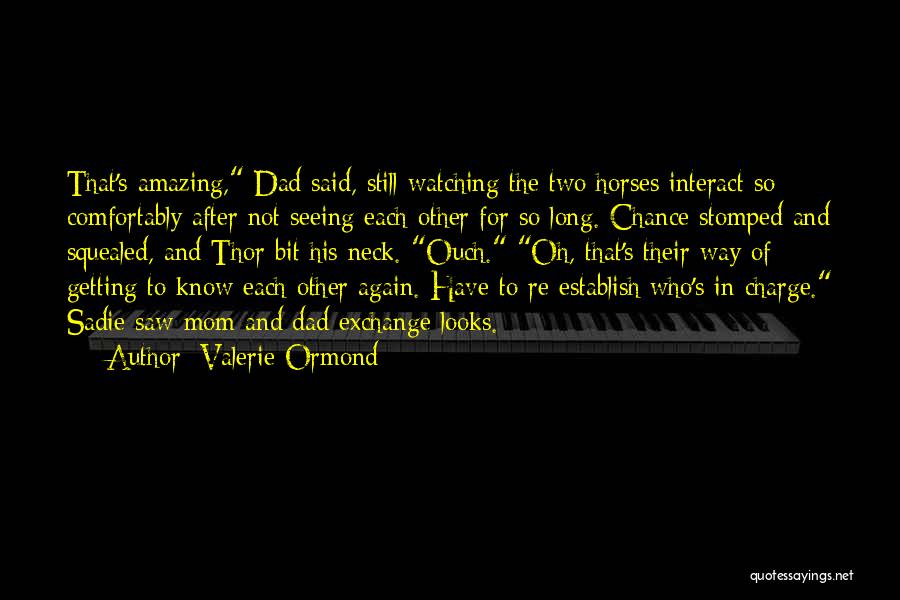 Valerie Ormond Quotes: That's Amazing, Dad Said, Still Watching The Two Horses Interact So Comfortably After Not Seeing Each Other For So Long.