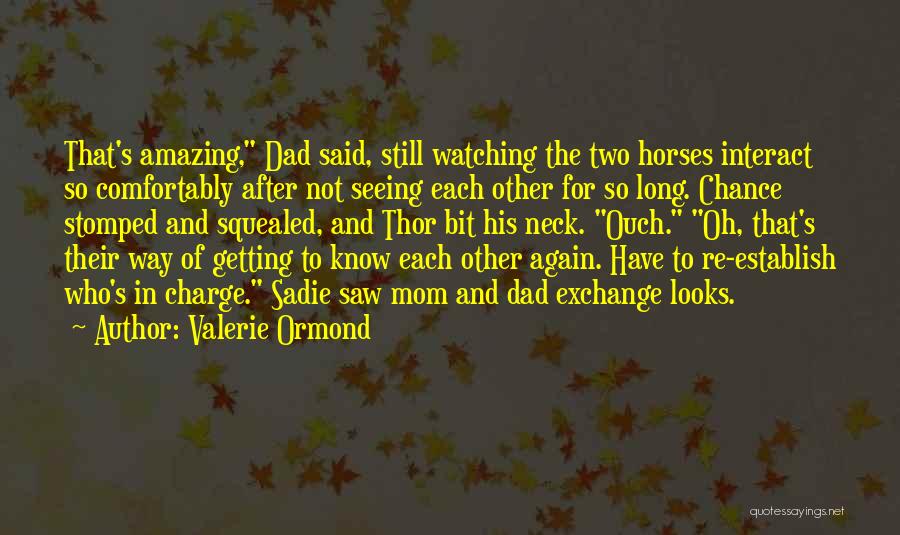 Valerie Ormond Quotes: That's Amazing, Dad Said, Still Watching The Two Horses Interact So Comfortably After Not Seeing Each Other For So Long.