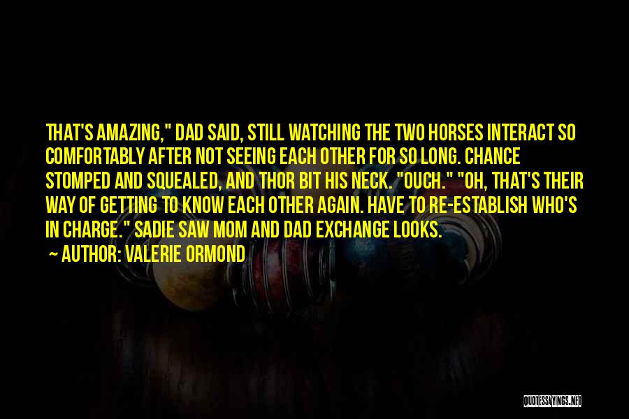 Valerie Ormond Quotes: That's Amazing, Dad Said, Still Watching The Two Horses Interact So Comfortably After Not Seeing Each Other For So Long.