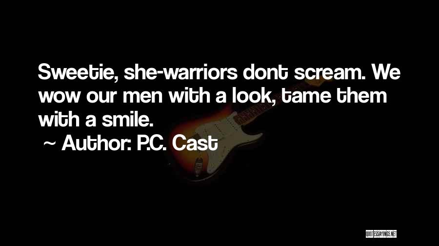 P.C. Cast Quotes: Sweetie, She-warriors Dont Scream. We Wow Our Men With A Look, Tame Them With A Smile.