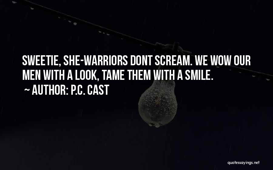 P.C. Cast Quotes: Sweetie, She-warriors Dont Scream. We Wow Our Men With A Look, Tame Them With A Smile.