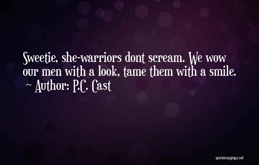 P.C. Cast Quotes: Sweetie, She-warriors Dont Scream. We Wow Our Men With A Look, Tame Them With A Smile.