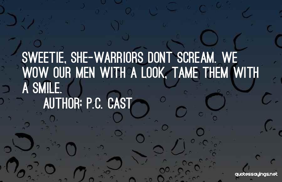 P.C. Cast Quotes: Sweetie, She-warriors Dont Scream. We Wow Our Men With A Look, Tame Them With A Smile.