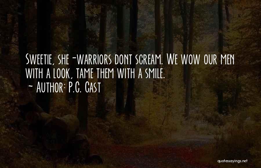 P.C. Cast Quotes: Sweetie, She-warriors Dont Scream. We Wow Our Men With A Look, Tame Them With A Smile.