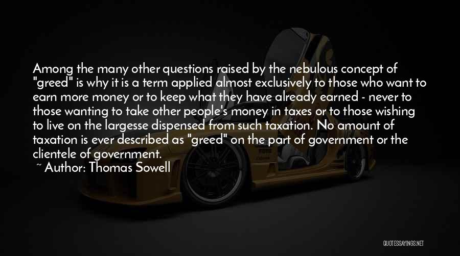 Thomas Sowell Quotes: Among The Many Other Questions Raised By The Nebulous Concept Of Greed Is Why It Is A Term Applied Almost