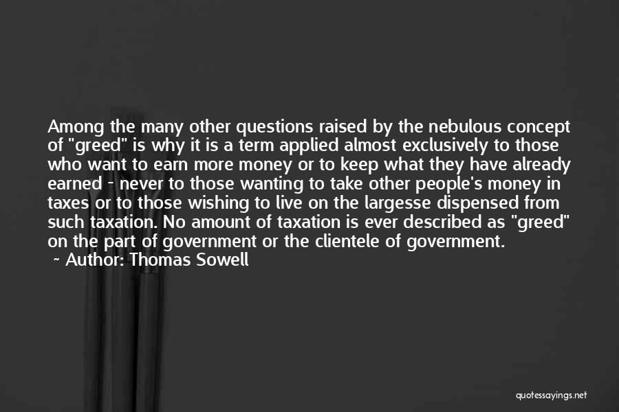 Thomas Sowell Quotes: Among The Many Other Questions Raised By The Nebulous Concept Of Greed Is Why It Is A Term Applied Almost