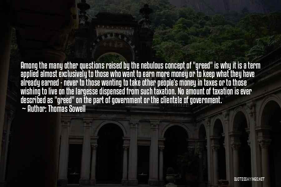 Thomas Sowell Quotes: Among The Many Other Questions Raised By The Nebulous Concept Of Greed Is Why It Is A Term Applied Almost