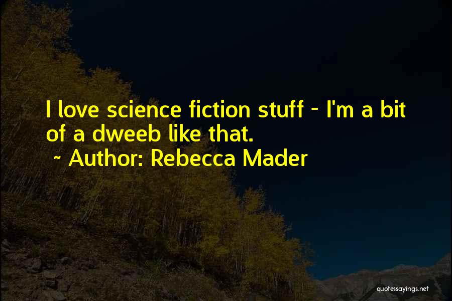 Rebecca Mader Quotes: I Love Science Fiction Stuff - I'm A Bit Of A Dweeb Like That.