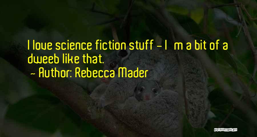 Rebecca Mader Quotes: I Love Science Fiction Stuff - I'm A Bit Of A Dweeb Like That.