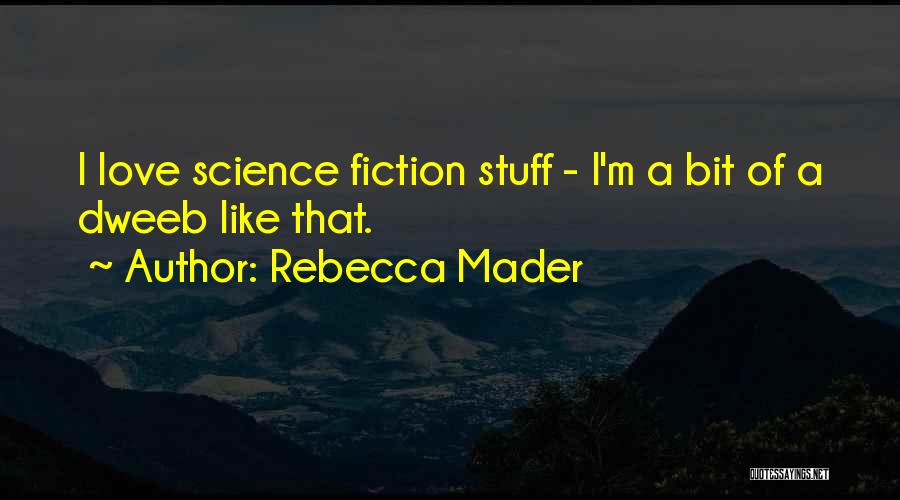 Rebecca Mader Quotes: I Love Science Fiction Stuff - I'm A Bit Of A Dweeb Like That.