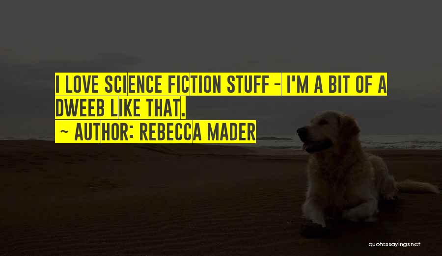 Rebecca Mader Quotes: I Love Science Fiction Stuff - I'm A Bit Of A Dweeb Like That.