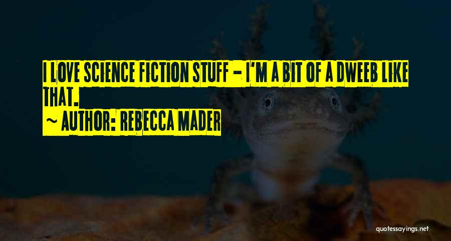 Rebecca Mader Quotes: I Love Science Fiction Stuff - I'm A Bit Of A Dweeb Like That.