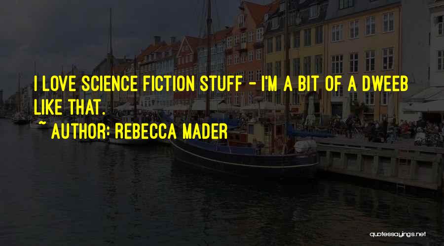 Rebecca Mader Quotes: I Love Science Fiction Stuff - I'm A Bit Of A Dweeb Like That.