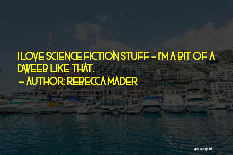 Rebecca Mader Quotes: I Love Science Fiction Stuff - I'm A Bit Of A Dweeb Like That.