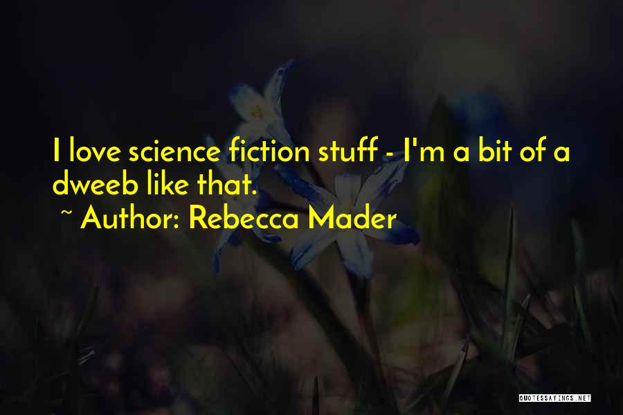 Rebecca Mader Quotes: I Love Science Fiction Stuff - I'm A Bit Of A Dweeb Like That.