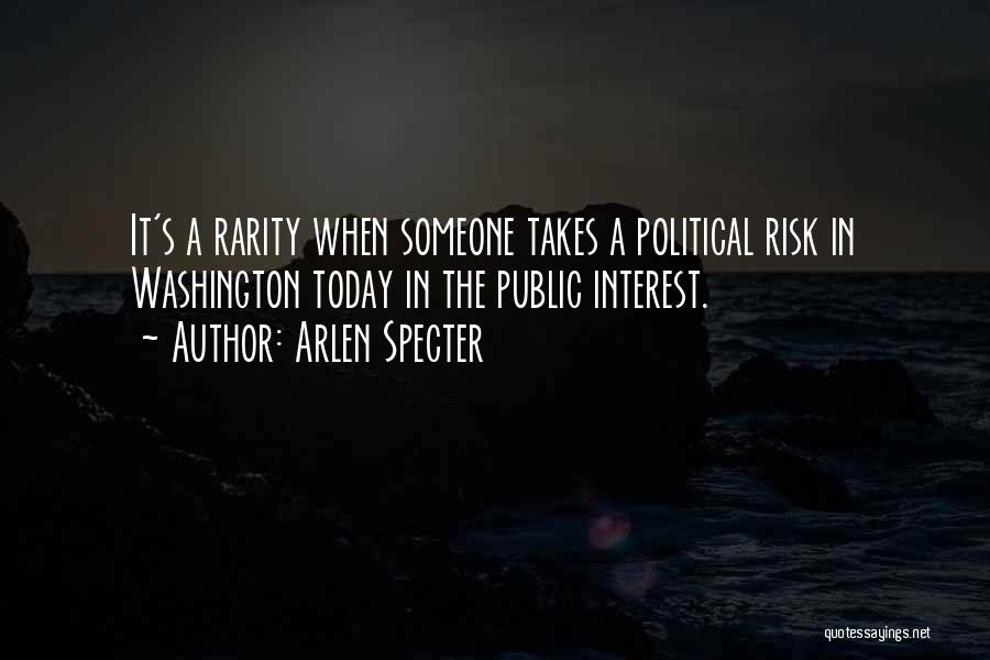 Arlen Specter Quotes: It's A Rarity When Someone Takes A Political Risk In Washington Today In The Public Interest.