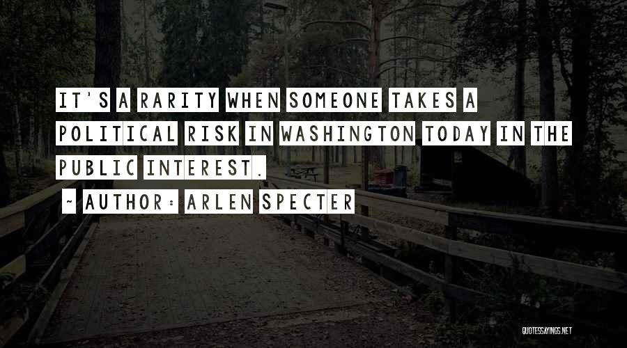 Arlen Specter Quotes: It's A Rarity When Someone Takes A Political Risk In Washington Today In The Public Interest.