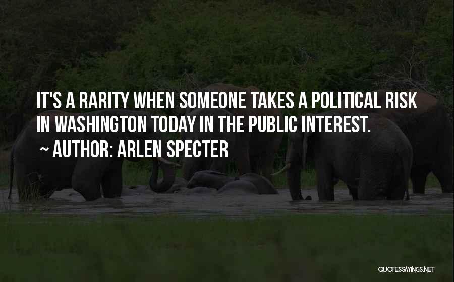 Arlen Specter Quotes: It's A Rarity When Someone Takes A Political Risk In Washington Today In The Public Interest.