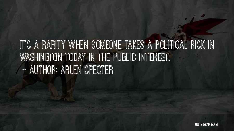 Arlen Specter Quotes: It's A Rarity When Someone Takes A Political Risk In Washington Today In The Public Interest.