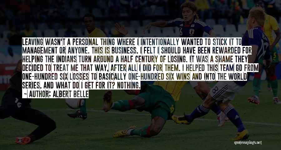 Albert Belle Quotes: Leaving Wasn't A Personal Thing Where I Intentionally Wanted To Stick It To Management Or Anyone. This Is Business. I