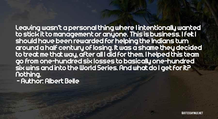 Albert Belle Quotes: Leaving Wasn't A Personal Thing Where I Intentionally Wanted To Stick It To Management Or Anyone. This Is Business. I