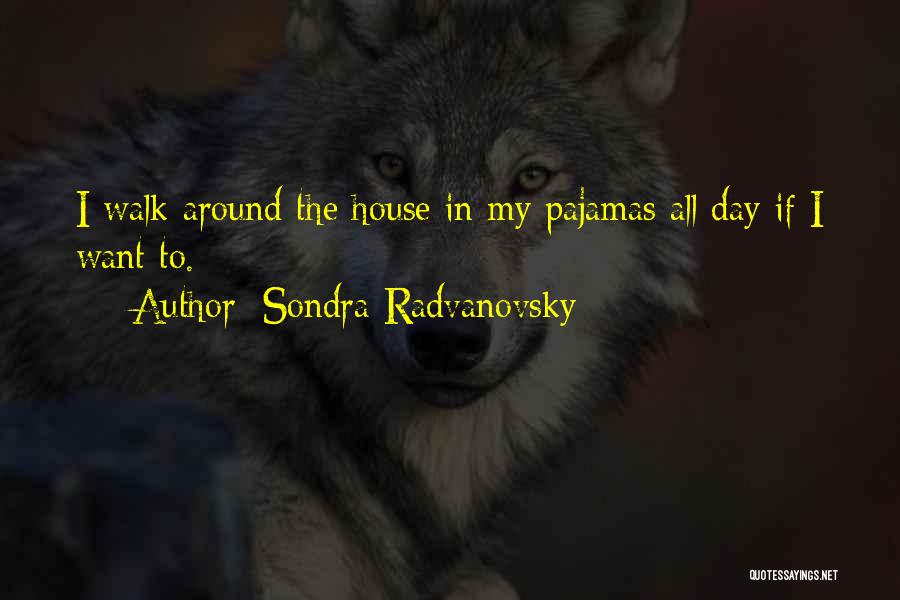 Sondra Radvanovsky Quotes: I Walk Around The House In My Pajamas All Day If I Want To.