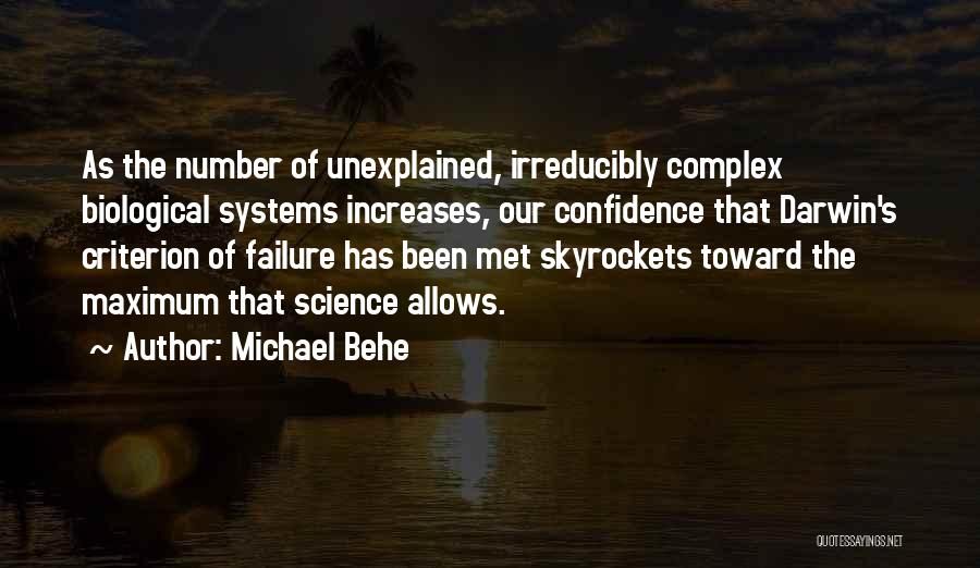 Michael Behe Quotes: As The Number Of Unexplained, Irreducibly Complex Biological Systems Increases, Our Confidence That Darwin's Criterion Of Failure Has Been Met