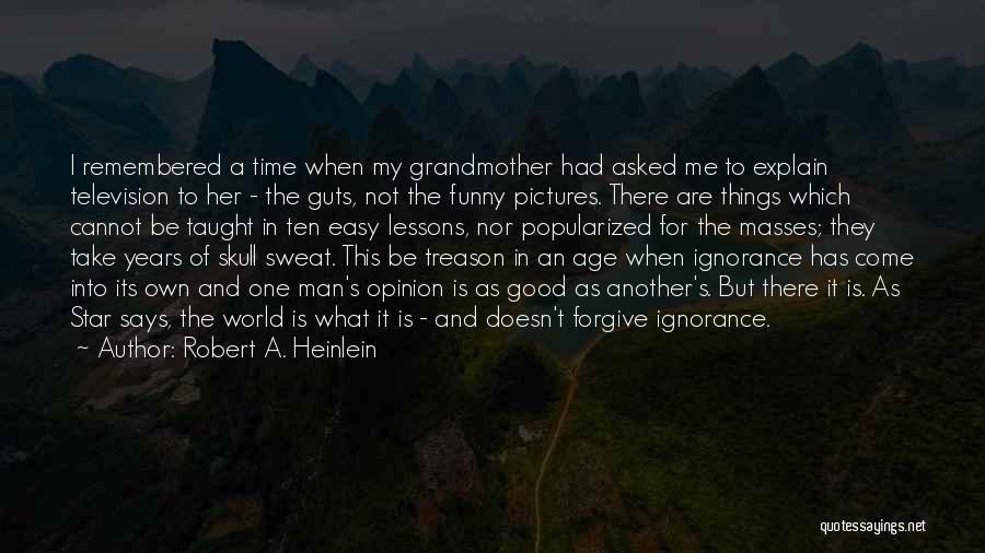 Robert A. Heinlein Quotes: I Remembered A Time When My Grandmother Had Asked Me To Explain Television To Her - The Guts, Not The